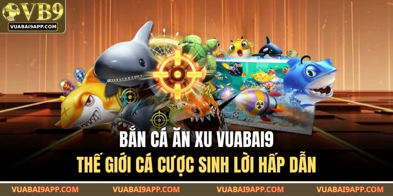 Bắn cá ăn xu VUABAI9