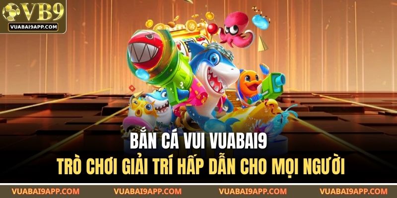 Bắn cá vui VUABAI9
