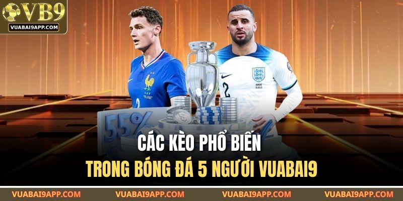 Các kèo phổ biến trong bóng đá 5 người VUABAI9 
