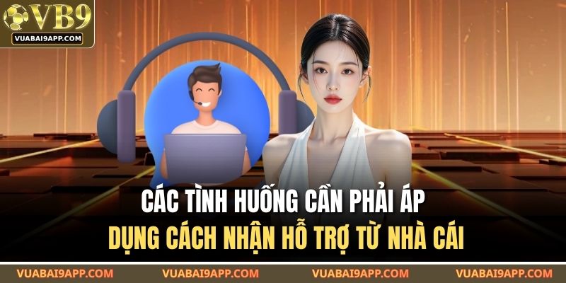 Các tình huống cần phải áp dụng cách nhận hỗ trợ từ nhà cái