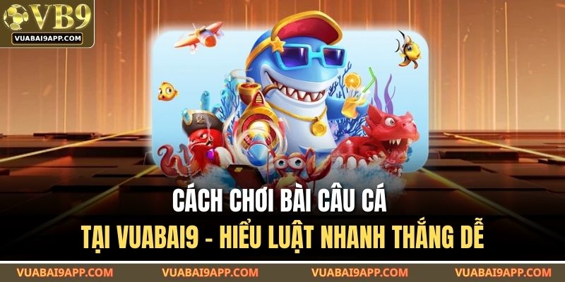 Cách chơi bài câu cá