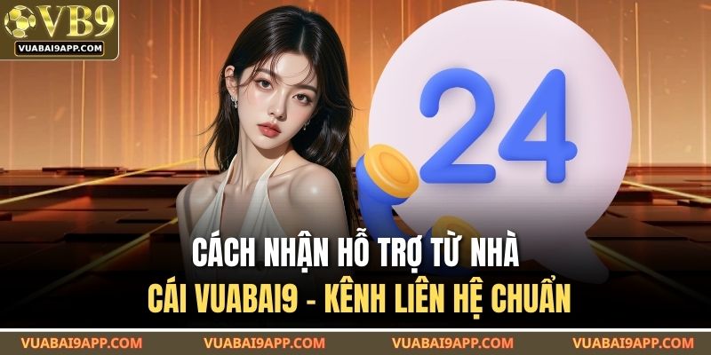 Cách Nhận Hỗ Trợ Từ Nhà Cái