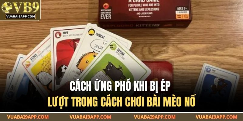 Cách ứng phó khi bị ép lượt trong cách chơi bài mèo nổ