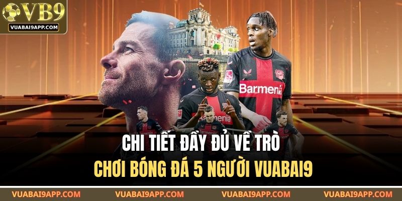 Chi tiết đầy đủ về trò chơi bóng đá 5 người VUABAI9