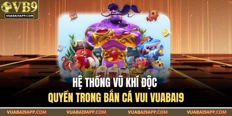 Hệ thống vũ khí độc quyền trong bắn cá vui VUABAI9