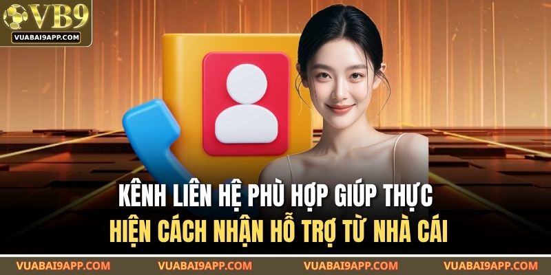 Kênh liên hệ phù hợp giúp thực hiện cách nhận hỗ trợ từ nhà cái