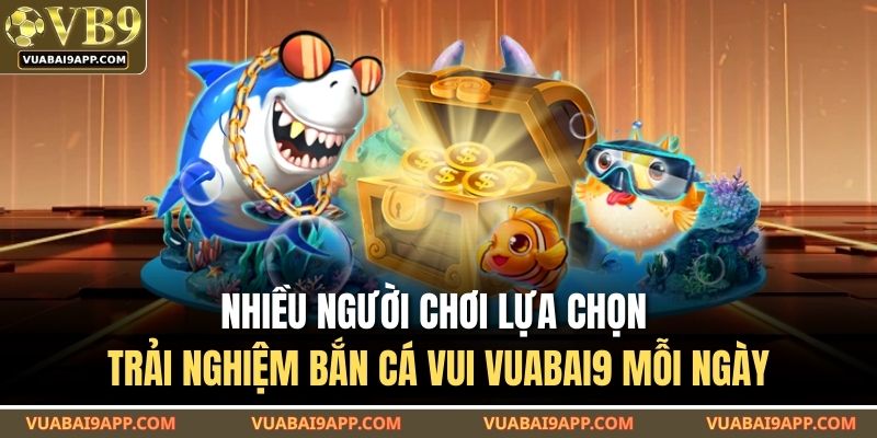 Nhiều người chơi lựa chọn trải nghiệm bắn cá vui VUABAI9 mỗi ngày