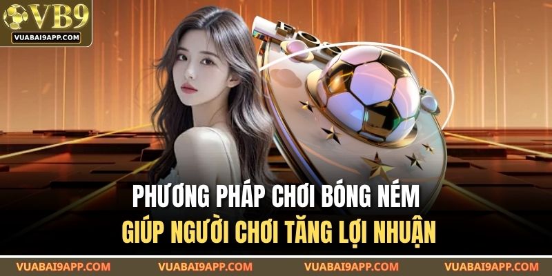 Phương pháp chơi bóng ném giúp người chơi tăng lợi nhuận