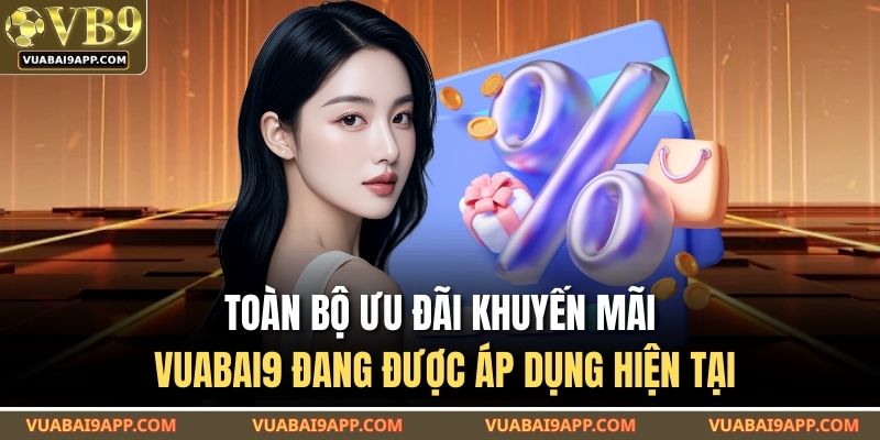 Toàn bộ ưu đãi khuyến mãi VUABAI9 đang được áp dụng hiện tại