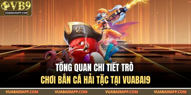 Tổng quan chi tiết trò chơi bắn cá Hải Tặc tại VUABAI9