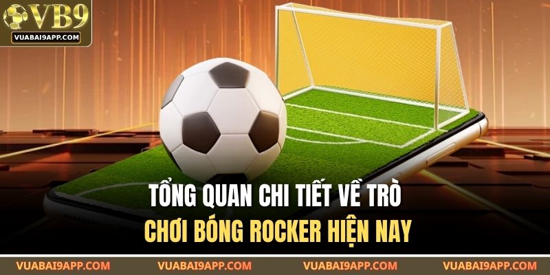 Tổng quan chi tiết về trò chơi bóng rocker hiện nay
